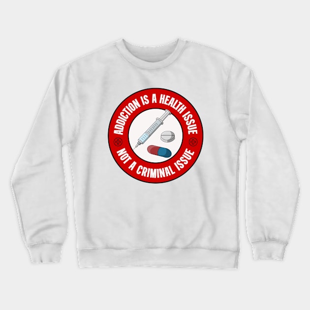Addiction Is A Health Issue Not A Criminal Issue - Decriminalise Drugs Crewneck Sweatshirt by Football from the Left